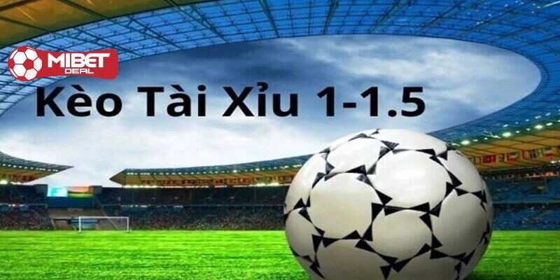 1 1.5 tài xỉu