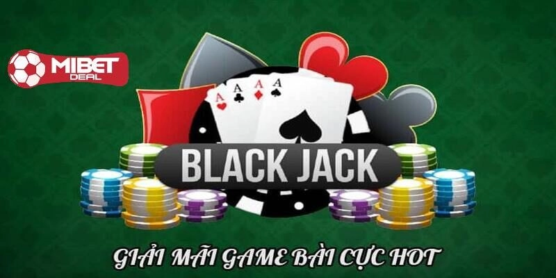 Giới thiệu Blackjack Mibet - Top 1 game bài ăn khách