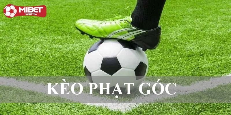 Kèo Phạt Góc Là Gì? Gợi Ý Những Bí Quyết Thắng Cược Lớn