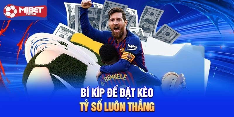 Kinh nghiệm chơi kèo tỷ số ẵm trọn thưởng lớn từ cao thủ