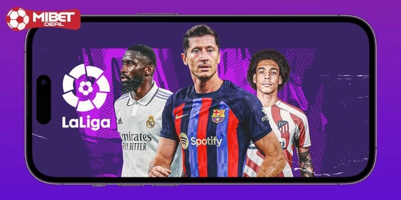 Kèo Bóng Đá La Liga - Hội Tụ Những Đội Tuyển Chất Lượng