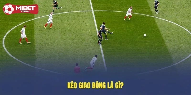 Giải đáp khái niệm về kèo giao bóng