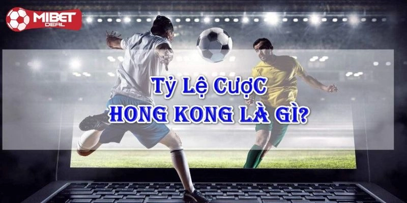 Thế nào là kèo HongKong? Chia sẻ chi tiết