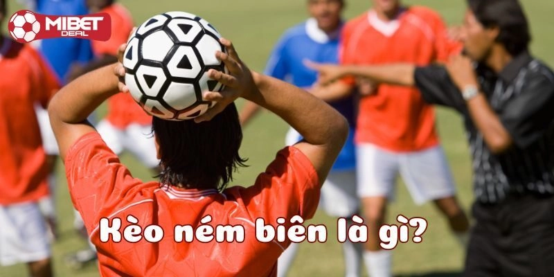 Định nghĩa thế nào là kèo ném biên