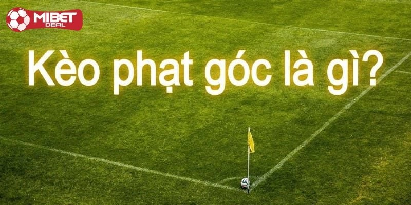 Giải nghĩa kèo phạt góc là gì?