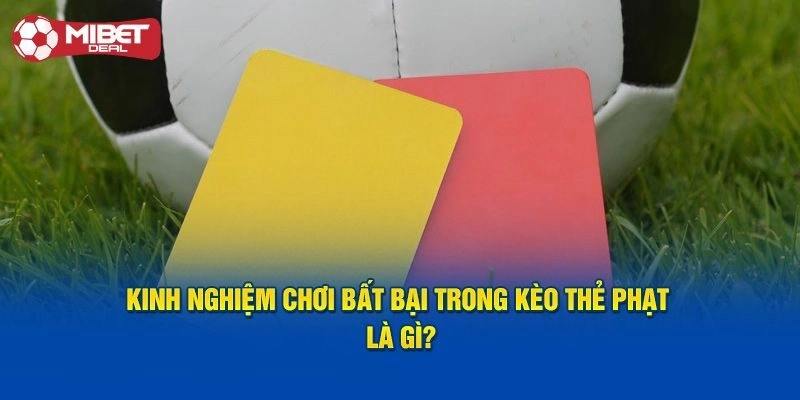 Chia sẻ những kinh nghiệm chơi kèo bóng đá thẻ phạt hiệu quả