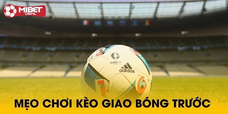 Chia sẻ những kinh nghiệm chơi kèo giao bóng thắng lớn